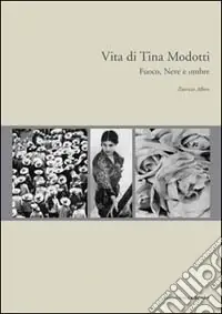 Più Venduto Vita di Tina Modotti. Fuoco, neve e ombre