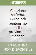 Ultime Pezzi Colazione sull‘erba. Guida agli agriturismo della provincia di Modena