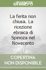 La ferita non chiusa. La ricezione ebraica di Spinoza nel Novecento Offerta
