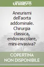 Aneurismi dell‘aorta addominale. Chirurgia classica, endovascolare, mini-invasiva? Prezzo Scontato