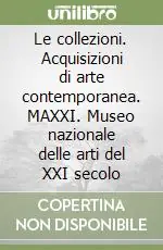 Compra Adesso Le collezioni. Acquisizioni di arte contemporanea. MAXXI. Museo nazionale delle arti del XXI secolo
