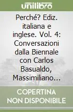 Perché? Ediz. italiana e inglese. Vol. 4 Conversazioni dalla Biennale con Carlos Basualdo, Massimiliano Gioni, Hou Hanru e Hans Ulrich Obrist Ultime Pezzi