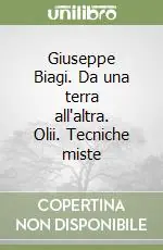 Giuseppe Biagi. Da una terra all‘altra. Olii. Tecniche miste A Buon Prezzo