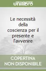 Le necessità della coscienza per il presente e l‘avvenire Offerta