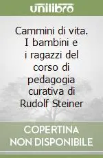 Cammini di vita. I bambini e i ragazzi del corso di pedagogia curativa di Rudolf Steiner Spedito Oggi