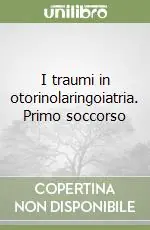 Offerta Limitata I traumi in otorinolaringoiatria. Primo soccorso