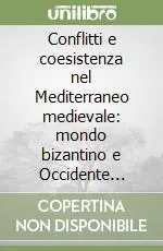 Nuovo Arrivo Conflitti e coesistenza nel Mediterraneo medievale mondo bizantino e Occidente latino