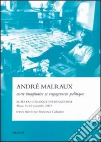 Ultimissimo Modello André Malraux entre imaginaire et engagement politique. Actes du Colloque international (Rome, 9-10 novembre 2001)