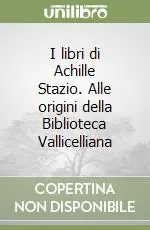 I libri di Achille Stazio. Alle origini della Biblioteca Vallicelliana Quantità Limitata