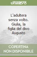 L‘adultera senza volto. Giulia, la figlia del divo Augusto Super Prezzo