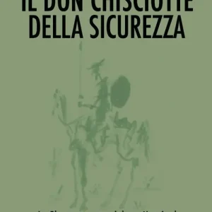 Prezzo Basso Il Don Chisciotte della sicurezza. La sicurezza, uno dei quattro assi dell‘Imprenditore, grazie all‘eliminazione dei mulini a vento. Nuova ediz.