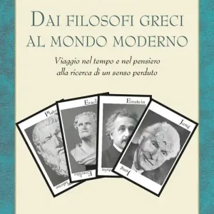 Viaggio nel tempo e nel pensiero. Dai filosofi greci al mondo moderno 2500 anni senza più imparare nulla di fondamentale Ordina Subito