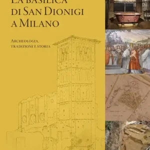 Subito Disponibile La Basilica di San Dionigi a Milano. Archeologia, tradizione, storia