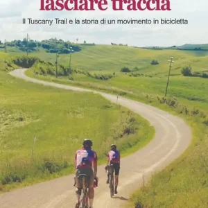 Senza quasi lasciare traccia. Il Tuscany Trail e la storia di un movimento in bicicletta Compra Online