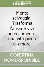 Mente selvaggia. Trasforma l‘ansia e vivi intensamente una vita piena di amore Promozione Esclusiva