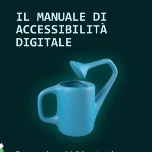 Promozione Il manuale di accessibilità digitale. Da costo obbligatorio a pilastro della qualità