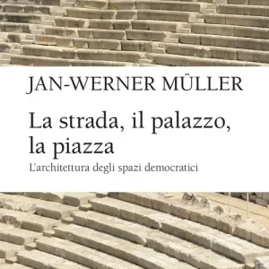 La strada, il palazzo, la piazza. L‘architettura degli spazi democratici Reso Gratuito