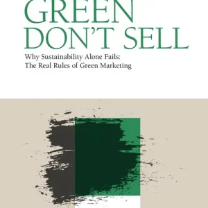 Green don‘t sell. Why sustainability alone fails the real rules of green marketing Scelto Dai Clienti