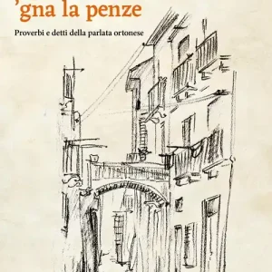 Prezzo Di Fabbrica Ugnùne ‘gna la pènze. Proverbi e detti della parlata ortonese