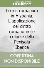 Scelto Dai Clienti Lo ius romanum in Hispania. L‘applicazione del diritto romano nelle colonie della Penisola Iberica
