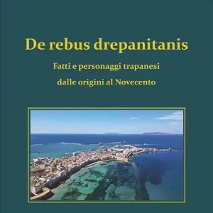 De rebus drepanitanis. Fatti e personaggi trapanesi dalle origini al Novecento Promozione Esclusiva