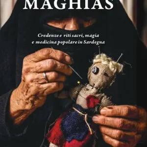 Maghias. Credenze e riti sacri, magia e medicina popolare in Sardegna Promozione Esclusiva