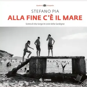 Professionale Alla fine c‘è il mare. Scene di vita lungo le coste della Sardegna. Ediz. illustrata