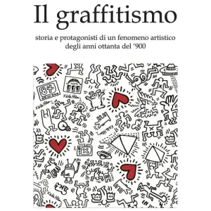 Prezzo Ridotto Il graffitismo. Storia e protagonisti di un fenomeno artistico degli anni Ottanta del ‘900