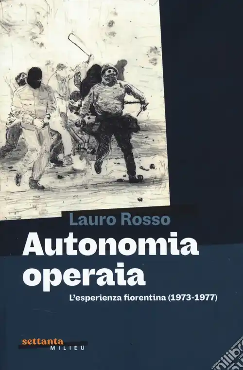 Autonomia operaia. L‘esperienza fiorentina (1973-1977) Prezzo Basso