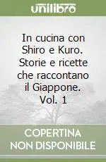 Consegna Rapida In cucina con Shiro e Kuro. Storie e ricette che raccontano il Giappone. Vol. 1
