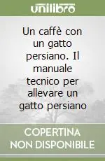 Un caffè con un gatto persiano. Il manuale tecnico per allevare un gatto persiano Esclusivo