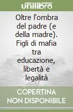Consegna Rapida Oltre l‘ombra del padre (e della madre). Figli di mafia tra educazione, libertà e legalità
