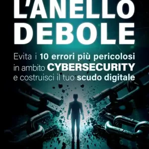 L‘anello debole. Evita i 10 errori più pericolosi in ambito cybersecurity e costruisci il tuo scudo digitale Reso Gratuito