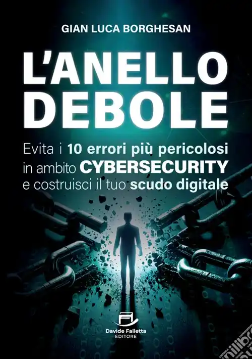 L‘anello debole. Evita i 10 errori più pericolosi in ambito cybersecurity e costruisci il tuo scudo digitale Reso Gratuito