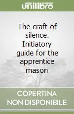 The craft of silence. Initiatory guide for the apprentice mason Subito Disponibile