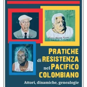 Bestseller Pratiche di resistenza nel Pacifico colombiano. Attori, dinamiche, genealogie