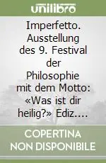 Imperfetto. Ausstellung des 9. Festival der Philosophie mit dem Motto «Was ist dir heilig?» Ediz. italiana e tedesca Prezzo Di Fabbrica