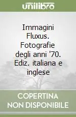 Non Perdere Immagini Fluxus. Fotografie degli anni ‘70. Ediz. italiana e inglese