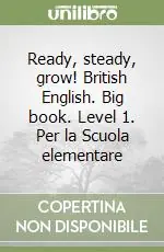 Nuovo Arrivo Ready, steady, grow! British English. Big book. Level 1. Per la Scuola elementare