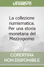 Acquista Ora La collezione numismatica. Per una storia monetaria del Mezzogiorno
