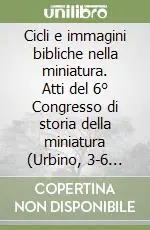 Cicli e immagini bibliche nella miniatura. Atti del 6° Congresso di storia della miniatura (Urbino, 3-6 ottobre 2002) Subito Disponibile