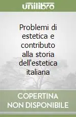 Prezzo Ridotto Problemi di estetica e contributo alla storia dell‘estetica italiana