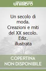 Un secolo di moda. Creazioni e miti del XX secolo. Ediz. illustrata Spedito Oggi