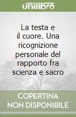Offerta Del Giorno La testa e il cuore. Una ricognizione personale del rapporto fra scienza e sacro