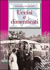 Uccisi e dimenticati. Crimini nazisti contro malati psichici e disabili del nordtirolo e dell‘Alto Adige Esclusivo