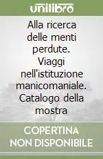 Alla ricerca delle menti perdute. Viaggi nell‘istituzione manicomaniale. Catalogo della mostra Must-Have