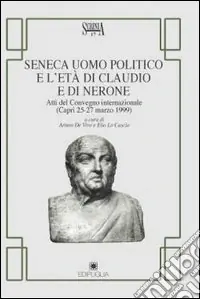Promozione Seneca uomo politico e l‘età di Claudio e di Nerone. Atti del Convegno internazionale (Capri, 25-27 marzo 1999)