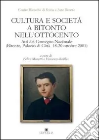 Cultura e società a Bitonto nell‘Ottocento. Atti del Convegno nazionale (Bitonto, 18-20 ottobre 2001) Vendita Finale