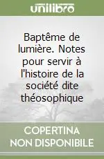 Ultimissimo Modello Baptême de lumière. Notes pour servir à l‘histoire de la société dite théosophique