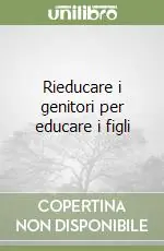 Ultimissimo Modello Rieducare i genitori per educare i figli